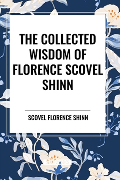 The Collected Wisdom of Florence Scovel Shinn, Florence Scovel Shinn - Paperback - 9798880913961