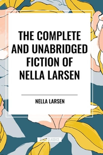 The Complete and Unabridged Fiction of Nella Larsen, Nella Larsen - Paperback - 9798880914098