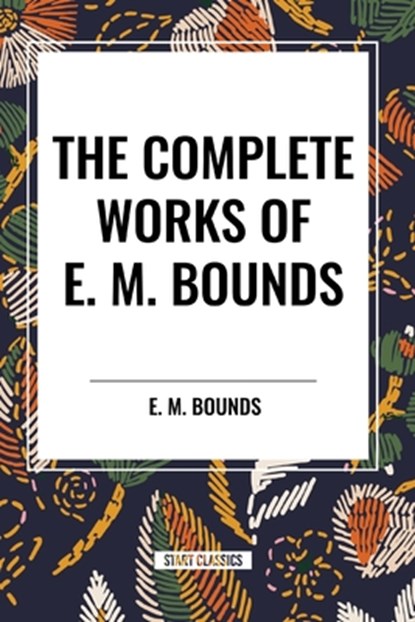 The Complete Works of E. M. Bounds, Edward M Bounds - Paperback - 9798880914258