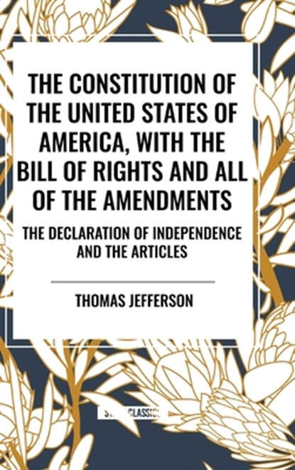 The Constitution of the United States of America, with the Bill of Rights and All of the Amendments; The Declaration of Independence; And the Articles, Thomas Jefferson - Gebonden - 9798880914319