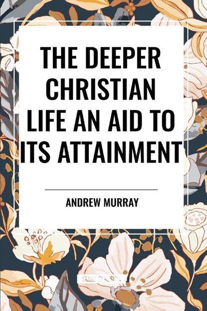 Murray, A: Deeper Christian Life an Aid to its Attainment, Andrew Murray - Paperback - 9798880914654