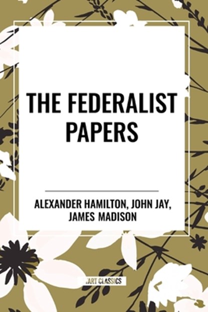 The Federalist Papers, Alexander Hamilton ; James Madison ; John Jay - Paperback - 9798880915590
