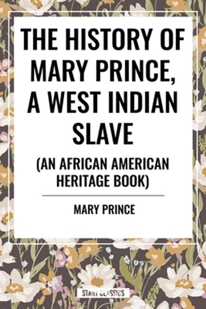 The History of Mary Prince, a West Indian Slave (an African American Heritage Book), Mary Prince - Gebonden - 9798880916412