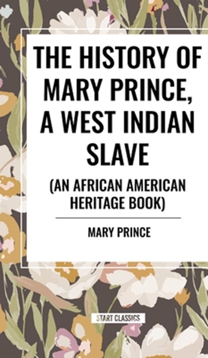 The History of Mary Prince, a West Indian Slave (an African American Heritage Book), Mary Prince - Gebonden - 9798880916412