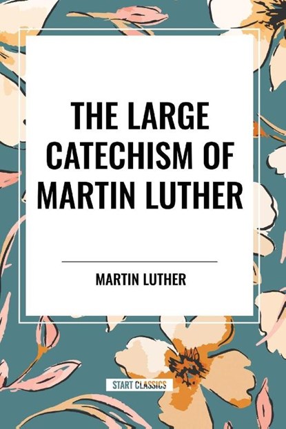 The Large Catechism of Martin Luther, Martin Luther - Paperback - 9798880917082
