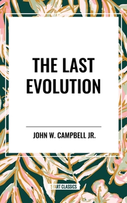 The Last Evolution, John W Campbell - Paperback - 9798880917105
