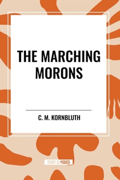 The Marching Morons, C M Kornbluth - Paperback - 9798880917808