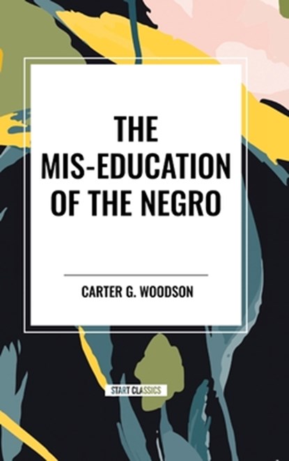 The Mis-Education of the Negro, Carter Godwin Woodson - Gebonden - 9798880918157