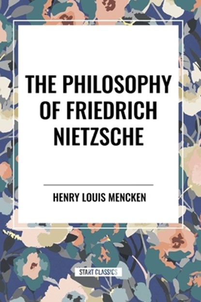 The Philosophy of Friedrich Nietzsche, H L Mencken - Paperback - 9798880919017