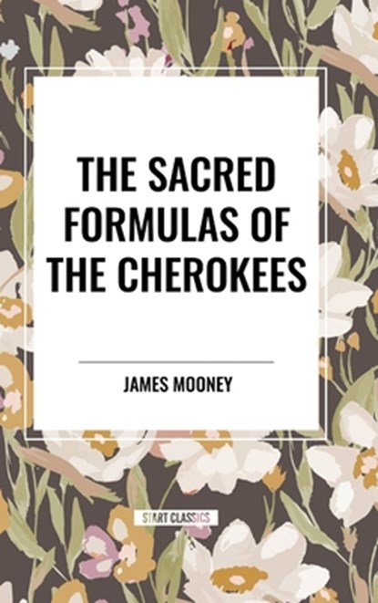 The Sacred Formulas of the Cherokees, James Mooney - Gebonden - 9798880920006