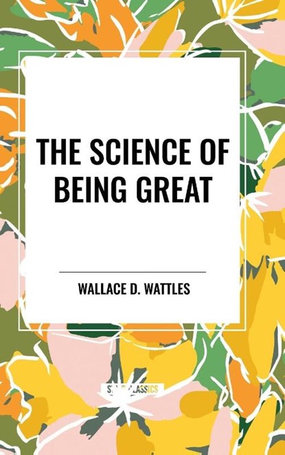 The Science of Being Great, Wallace D Wattles - Gebonden - 9798880920150