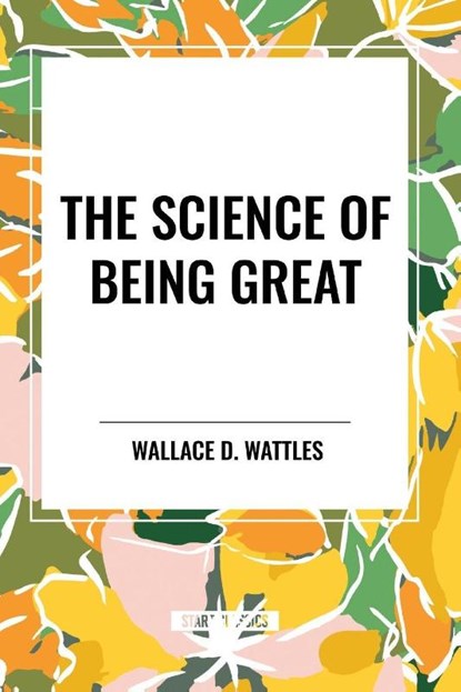 The Science of Being Great, Wallace D Wattles - Paperback - 9798880920167