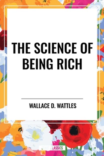 The Science of Being Rich, Wallace D Wattles - Gebonden - 9798880920174