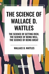 The Science of Wallace D. Wattles - Wallace D Wattles - 9798880920419