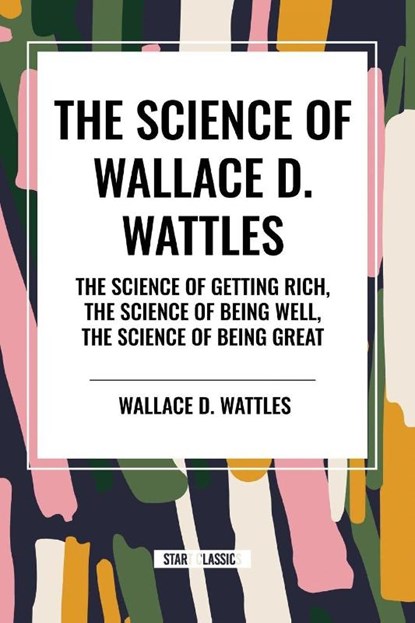 The Science of Wallace D. Wattles, Wallace D Wattles - Paperback - 9798880920419