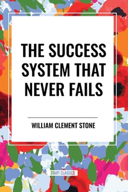 The Success System That Never Fails, William Clement Stone ; W Clement Stone - Paperback - 9798880921355