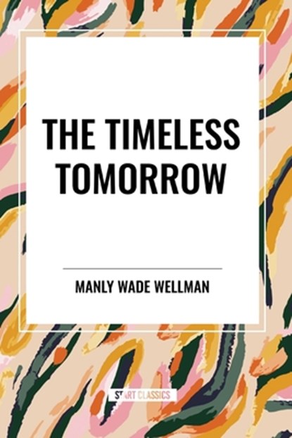 The Timeless Tomorrow, Manly Wade Wellman - Paperback - 9798880921744