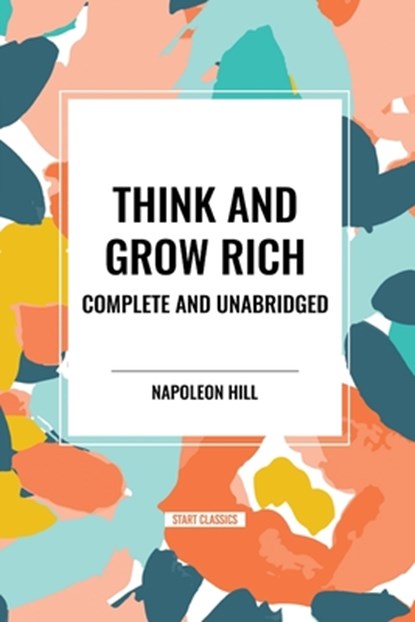 Think and Grow Rich Complete and Unabridged, Napoleon Hill - Paperback - 9798880923304