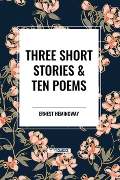 Three Short Stories & Ten Poems, Ernest Hemingway - Paperback - 9798880923601