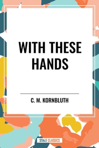 With These Hands, C M Kornbluth - Paperback - 9798880924943
