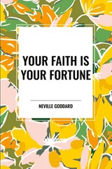 Your Faith Is Your Fortune - Neville Goddard - 9798880925186