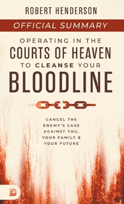 The Official Summary of Operating in the Courts of Heaven to Cleanse Your Bloodline: Cancel the Enemy's Case Against You, Your Family, and Your Future, Robert Henderson - Paperback - 9798881504205