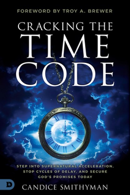 Cracking the Time Code: Step Into Supernatural Acceleration, Stop Cycles of Delay, and Secure God's Promises Today, Candice Smithyman - Paperback - 9798881505387