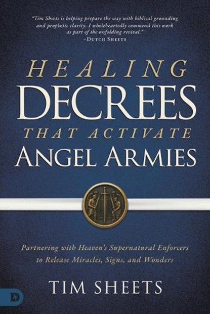 Healing Decrees That Activate Angel Armies: Partnering with Heaven's Supernatural Enforcers to Release Miracles, Signs, and Wonders, Tim Sheets - Paperback - 9798881506407