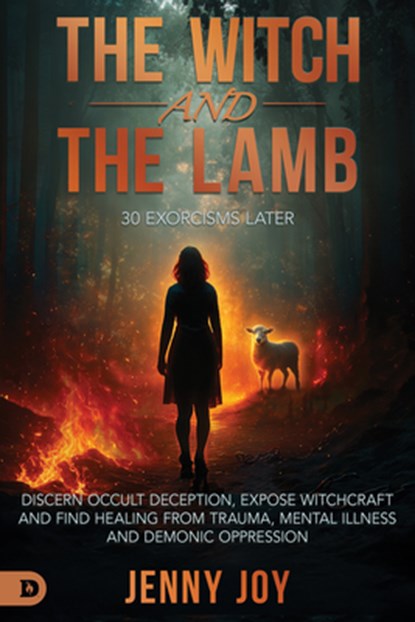 The Witch and the Lamb: Discern Occult Deception, Expose Witchcraft, and Find Healing from Trauma, Mental Illness & Demonic Oppression, Jenny Joy - Paperback - 9798881507657