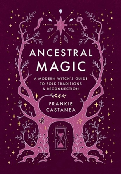 Ancestral Magic: A Modern Witch's Guide to Folk Traditions & Reconnection, Frankie Castanea - Gebonden - 9798881601553