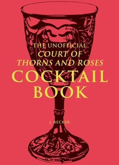 The Unofficial A Court of Thorns and Roses Cocktail Book, J. Becker - Gebonden - 9798881601973