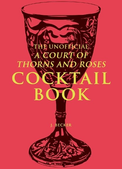 The Unofficial A Court of Thorns and Roses Cocktail Book, J. Becker - Gebonden - 9798881601973