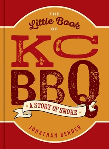 The Little Book of Kc BBQ: A Story of Smoke, Jonathan Bender - Gebonden - 9798881602758