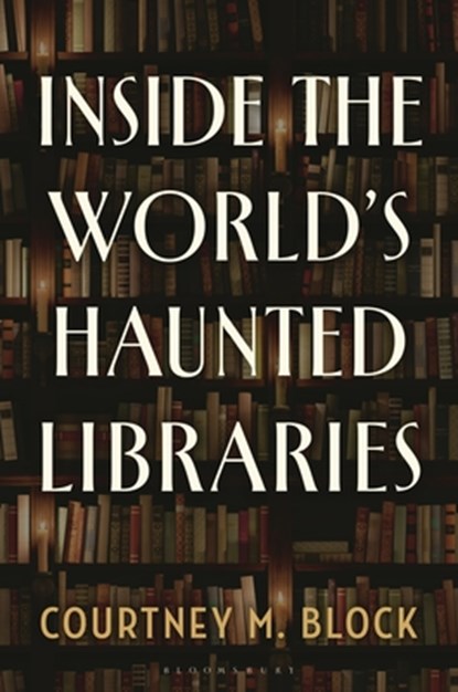 Inside the World’s Haunted Libraries, Courtney M. (Indiana University Southeast) Block - Gebonden - 9798881801380
