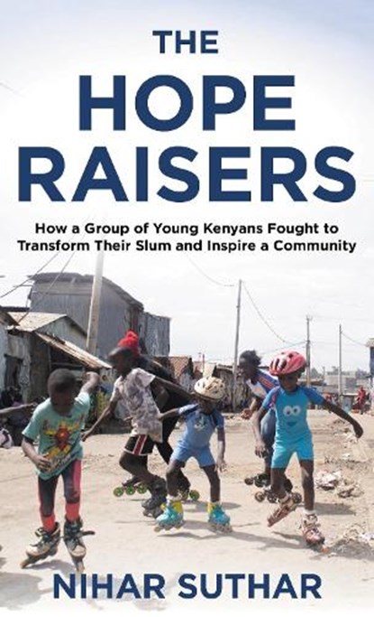 The Hope Raisers: How a Group of Young Kenyans Fought to Transform Their Slum and Inspire a Community, Nihar Suthar - Paperback - 9798881806316