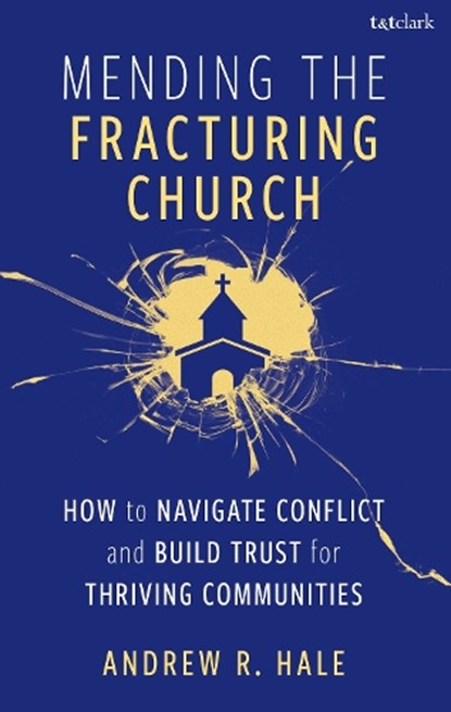 Mending the Fracturing Church: How to Navigate Conflict and Build Trust for Thriving Communities, Andy Hale - Gebonden - 9798881806644