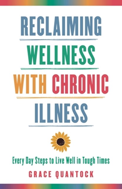Reclaiming Wellness with Chronic Illness: Every Day Steps to Live Well in Tough Times, Grace Quantock - Gebonden - 9798881842659