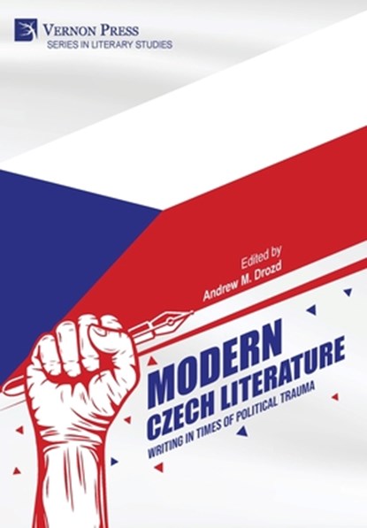 Modern Czech Literature: Writing in Times of Political Trauma, Andrew M. Drozd - Gebonden - 9798881900595