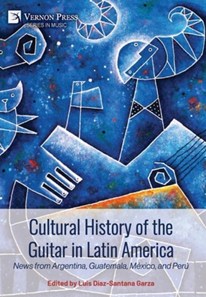 Cultural History of the Guitar in Latin America: News from Argentina, Guatemala, México, and Perú, Luis Díaz-Santana Garza - Gebonden - 9798881901547