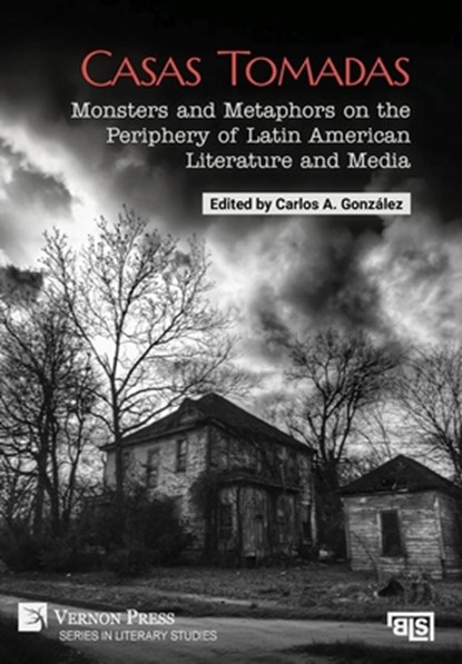 Casas Tomadas: Monsters and Metaphors on the Periphery of Latin American Literature and Media, Carlos A. González - Gebonden - 9798881901714