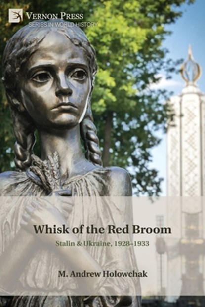 Whisk of the Red Broom: Stalin & Ukraine, 1928-1933, M. Andrew Holowchak - Paperback - 9798881901790