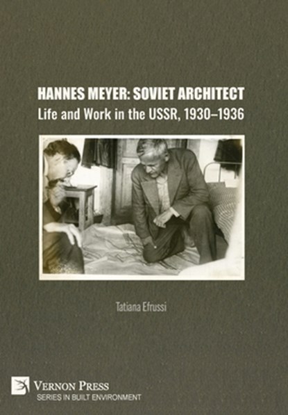 Hannes Meyer: Soviet Architect. Life and Work in the USSR, 1930-1936, Tatiana Efrussi - Gebonden - 9798881901813