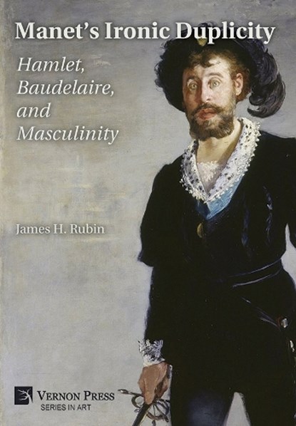 Manet's Ironic Duplicity: Hamlet, Baudelaire, and Masculinity (B&W), James H. Rubin - Gebonden - 9798881904036