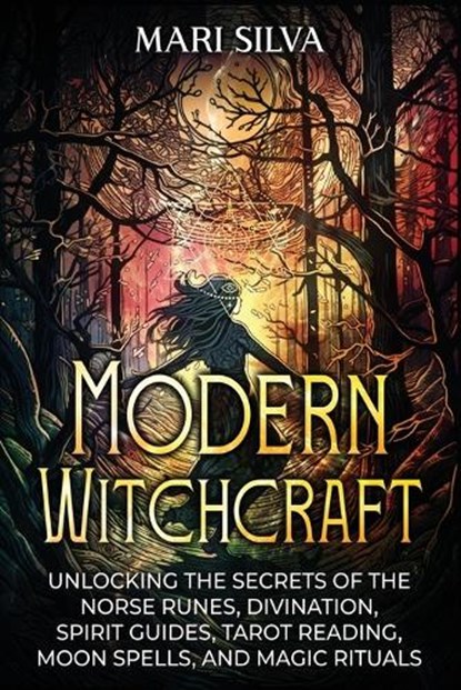 Modern Witchcraft: Unlocking the Secrets of the Norse Runes, Divination, Spirit Guides, Tarot Reading, Moon Spells, and Magic Rituals, Mari Silva - Paperback - 9798882120862