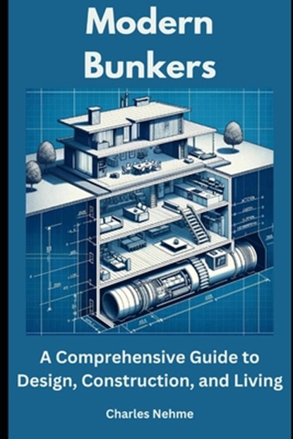 Modern Bunkers: A Comprehensive Guide to Design, Construction, and Living, Charles Nehme - Paperback - 9798882157127