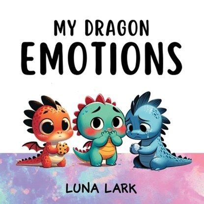 My Dragon Emotions: Children's Book About Feelings, Kids Ages 3-5, Luna Lark - Paperback - 9798882166105