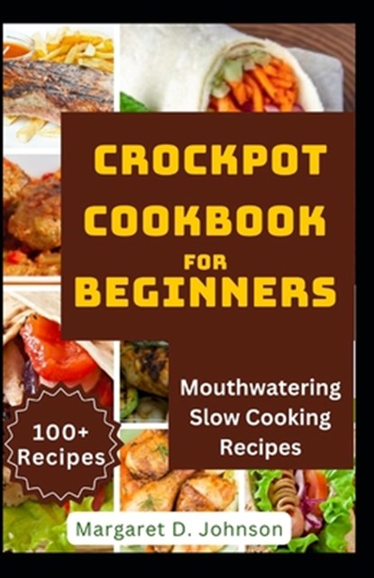 Crockpot Cookbook for Beginners: Mouthwatering Slow Cooking Recipes, Margaret D. Johnson - Paperback - 9798882171765