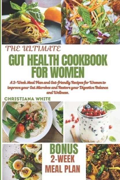 The Ultimate Gut Health Cookbook for Women: A 2-Week Meal Plan and Gut-Friendly Recipes for Women to Improve Your Gut Microbes and Restore Your Digest, Christiana White - Paperback - 9798882683732
