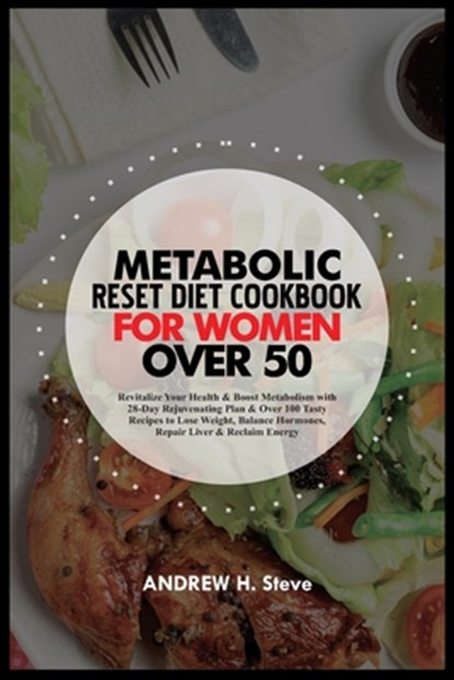 Metabolic Reset Diet Cookbook for Women Over 50: Revitalize Your Health & Boost Metabolism with 28-Day Rejuvenating Plan & Over 100 Tasty Recipes to L, Andrew Steve - Paperback - 9798882800504