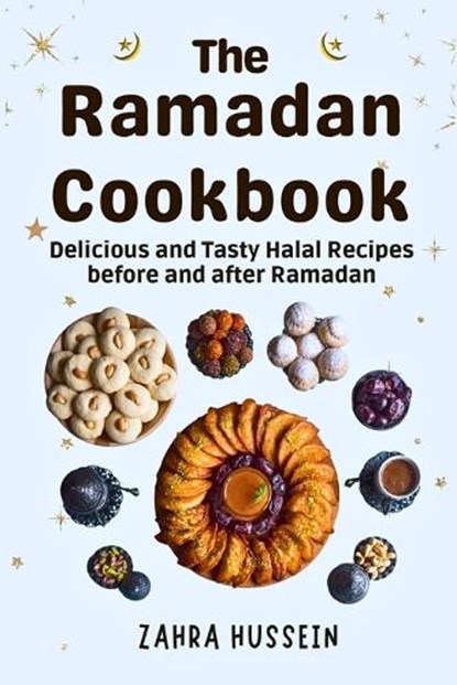 The Ramadan Cookbook: Delicious and Tasty halal recipes for before and after Ramadan., Zahra Hussein - Paperback - 9798882994647